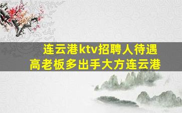 连云港ktv招聘人待遇高老板多出手大方连云港